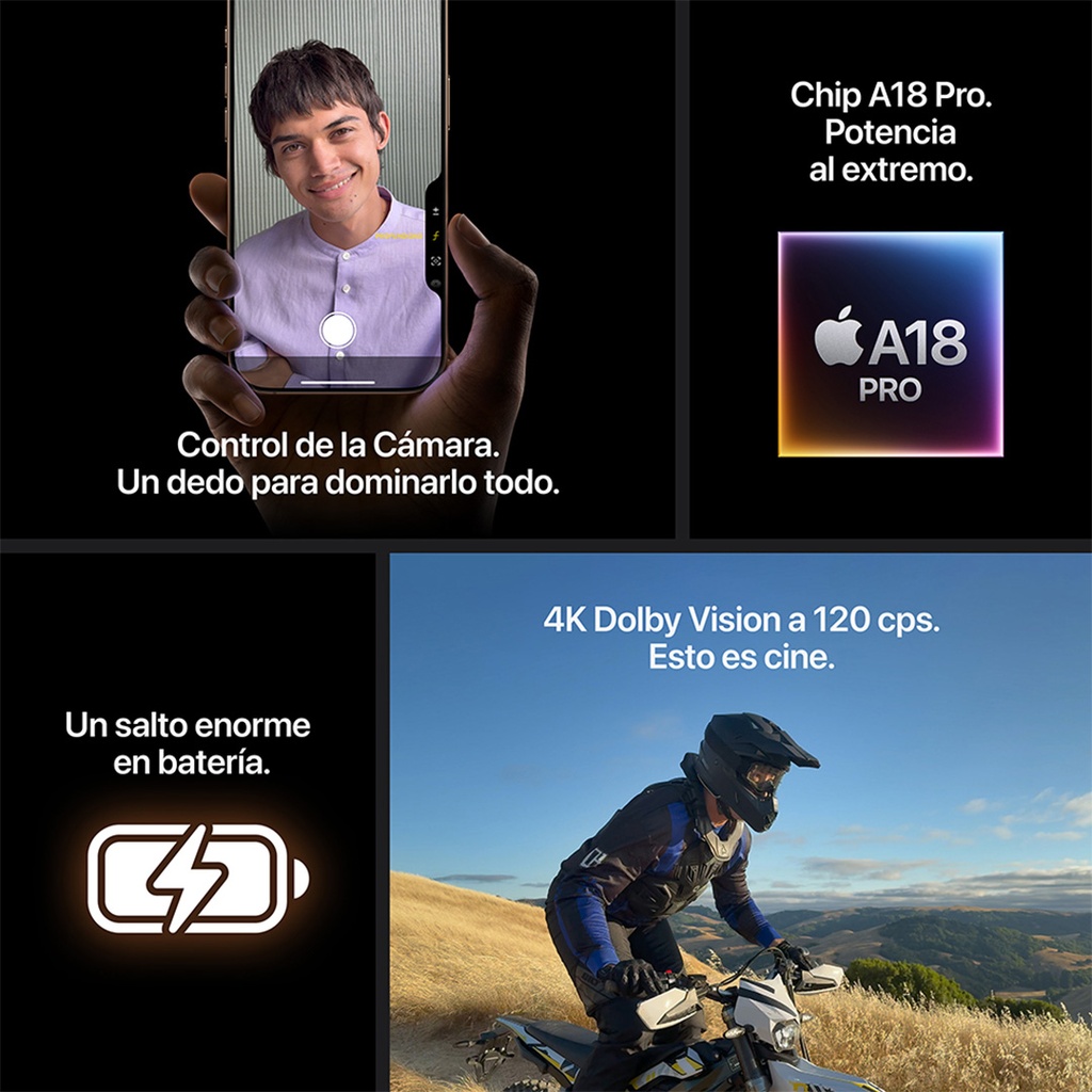 Composición de cuatro paneles que destacan las características del iPhone 16 Pro.  Panel superior izquierdo: Una mano sosteniendo un iPhone 16 Pro, mostrando la pantalla con la interfaz de la cámara. Un joven sonríe hacia la cámara. Debajo se lee 'Control de la Cámara. Un dedo para dominarlo todo.'.  Panel superior derecho: Un chip estilizado de color negro con el logotipo de Apple y el texto 'A18 PRO' en blanco, sobre un fondo con un efecto de luz degradada en tonos naranja y morado. Debajo se lee 'Chip A18 Pro. Potencia al extremo.'.  Panel inferior izquierdo: Un ícono de batería con un rayo, sobre un fondo oscuro, que sugiere una gran autonomía. Debajo se lee 'Un salto enorme en batería.'.  Panel inferior derecho: Un motociclista con casco y equipo de motocross, montando una moto en un terreno montañoso y seco. La imagen está capturada con gran detalle y un cielo azul vibrante, simulando la calidad de video. Arriba se lee '4K Dolby Vision a 120 cps. Esto es cine.'
